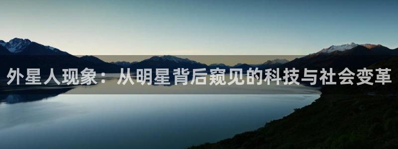 辉达app官网下载入口：外星人现象：从明星背后窥见的科技与社会变革